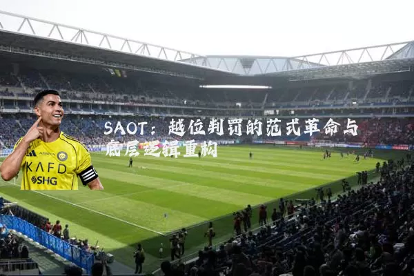 SAOT：越位判罚的范式革命与底层逻辑重构